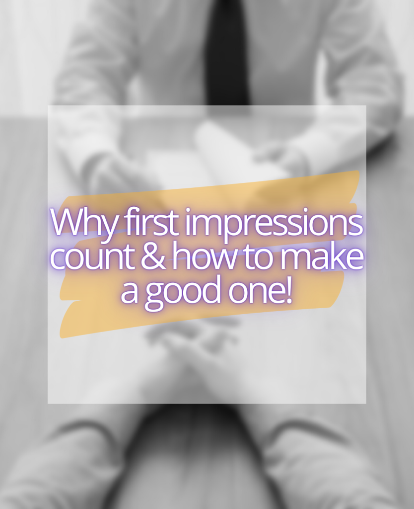 Why first impressions count & how to make a good one!